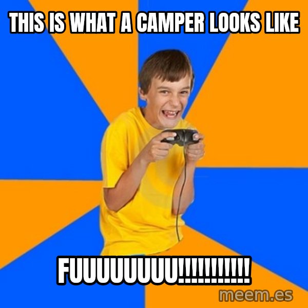 Annoying Gamer Kid meme: This is what a camper looks like / fuuuuuuuu!!!!!!!!!!!