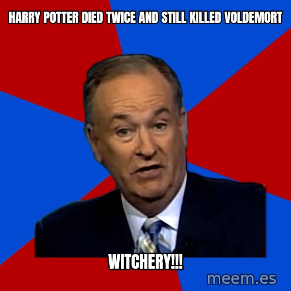Bill O'Reilly Proves God meme: harry potter died twice and still killed voldemort / witchery!!!
