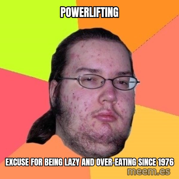 gordo granudo meme: POWERLIFTING / Excuse for being lazy and over-eating since 1976