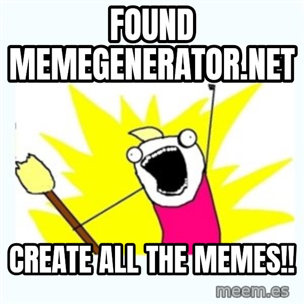 All the things meme: found memegenerator.net / create all the memes!!