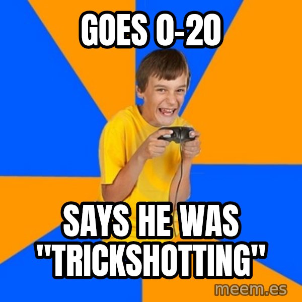 Annoying Gamer Kid meme: goes 0-20 / says he was "trickshotting"