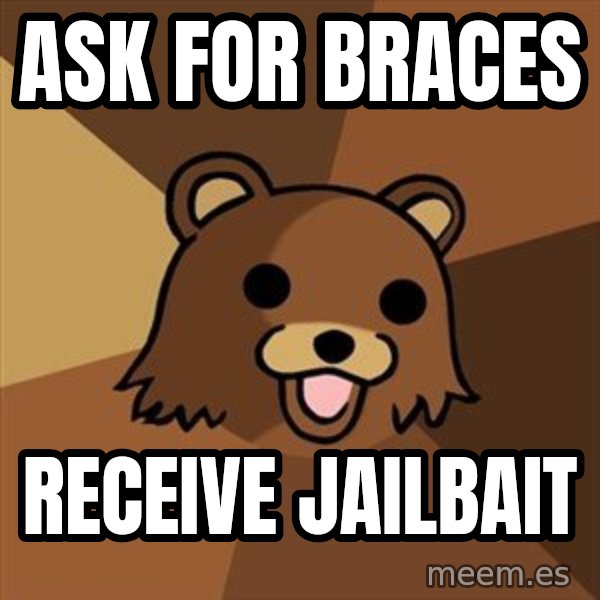 Pedobear meme: Ask for braces / receive jailbait