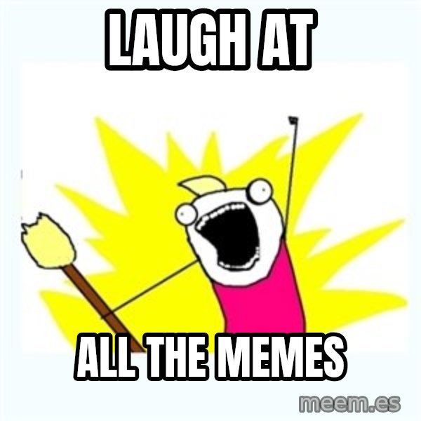 All the things meme: laugh at / all the memes
