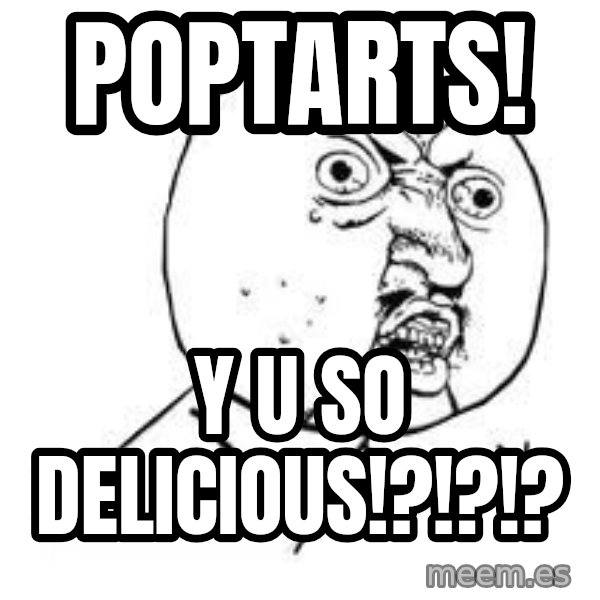 Y U SO meme: Poptarts! / Y U SO Delicious!?!?!?