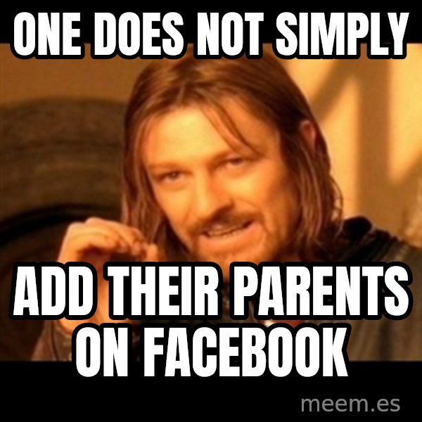 One Does Not Simply meme: One Does not simply / add their parents on facebook