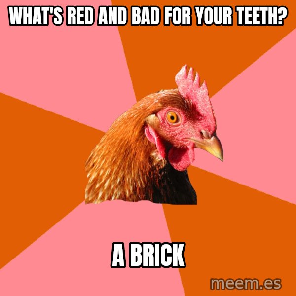 Anti Joke Chicken meme: What's red and bad for your teeth? / A brick