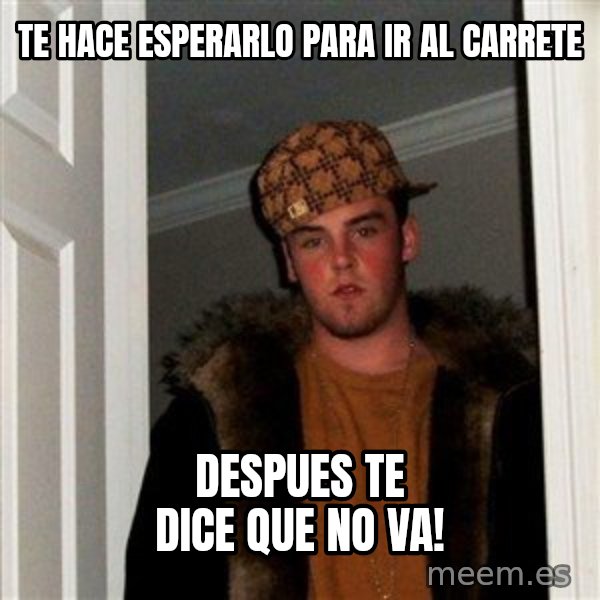 Scumbag Steve meme: TE HACE ESPERARLO PARA IR AL CARRETE / DESPUES TE DICE QUE NO VA!