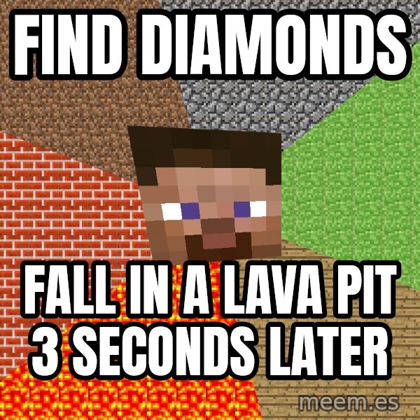 Minecraft Guy meme: FIND DIAMONDS / FALL IN A LAVA PIT 3 SECONDS LATER