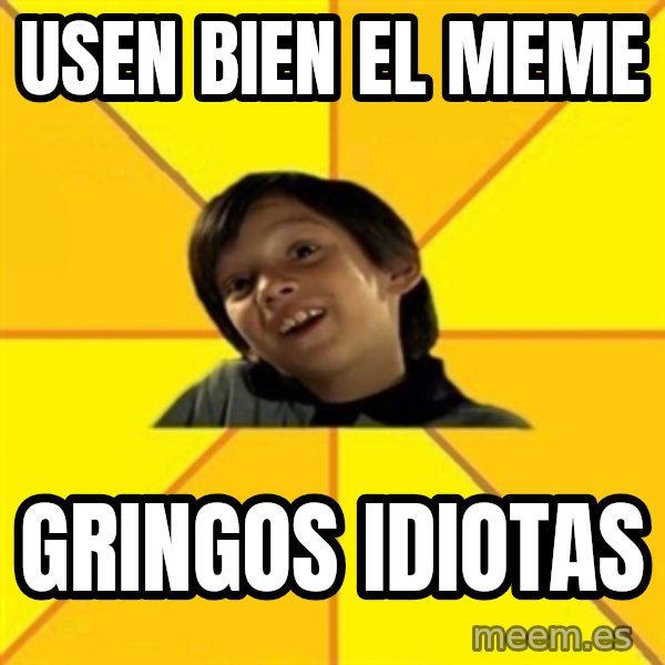es bakans meme: USEN BIEN EL MEME / GRINGOS IDIOTAS