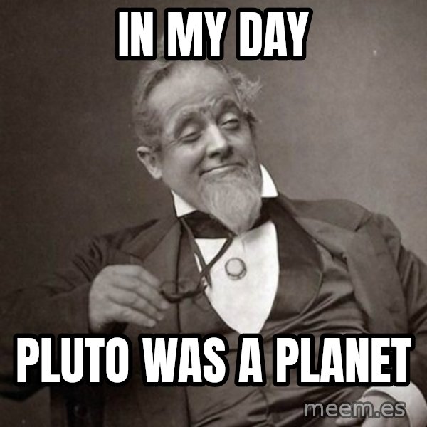 1889 [10] guy meme: in my day / pluto was a planet