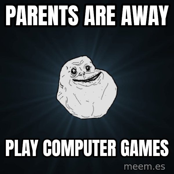 Forever Alone meme: Parents are awAy / PlAy computer games