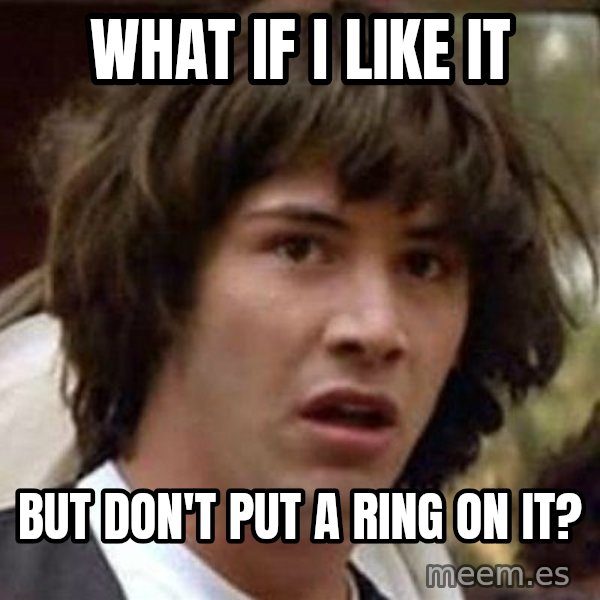 Conspiracy Keanu meme: what if i like it / but don't put a ring on it?