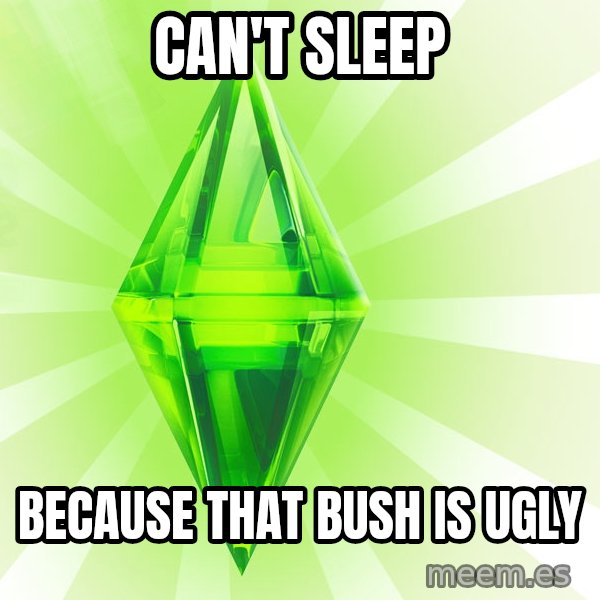 Sims meme: Can't sleep / because that bush is ugly