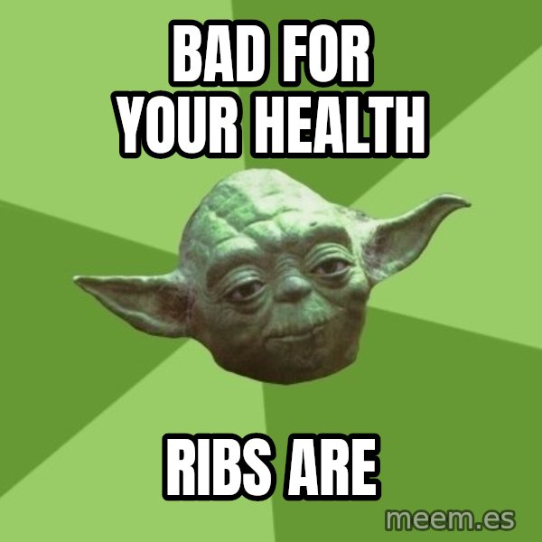 Advice Yoda Gives meme: bad for your health / ribs are