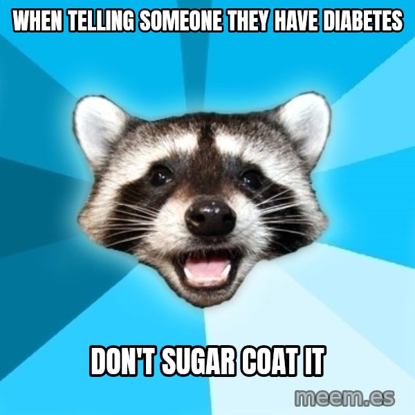 Lame Pun Coon meme: When telling someone they have diabetes / Don't sugar coat it