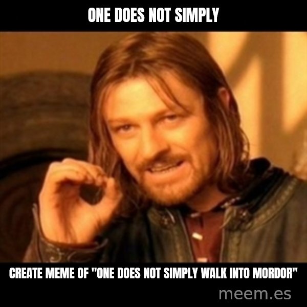 Does not simply walk into mordor Boromir  meme: One DOES NOT SIMPLY / CREATE MEME OF "ONE DOES NOT SIMPLY WALK INTO MORDOR"