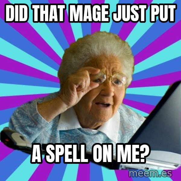 old lady meme: did that mage just put / a spell on me?