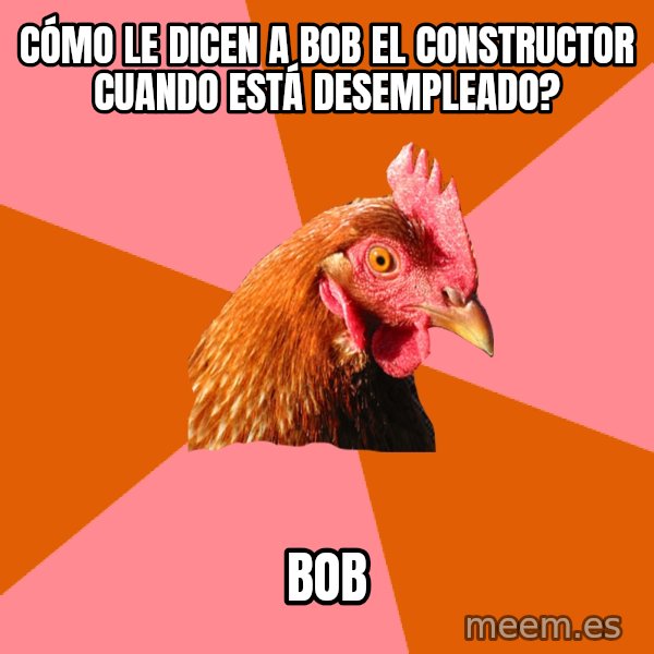 Anti Joke Chicken meme: Cómo le dicen a bob el constructor cuando está desempleado? / Bob