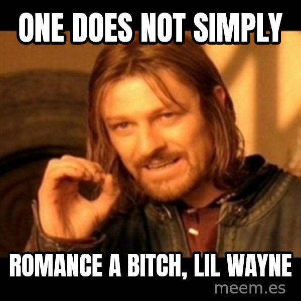 Does not simply walk into mordor Boromir  meme: One does not simply / romance a bitch, Lil Wayne