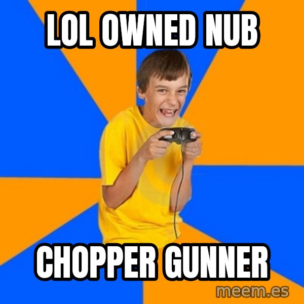 Annoying Gamer Kid meme: LOL owned nub / Chopper gunner