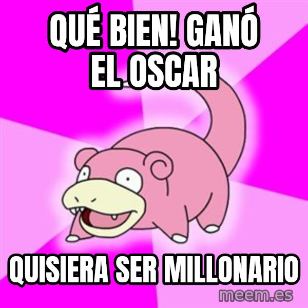 Slowpoke meme: Qué bien! GANÓ EL OSCAR / Quisiera ser millonario