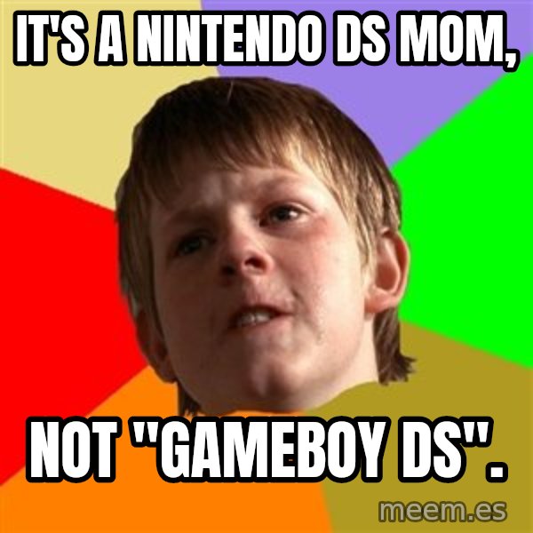 Angry School Boy meme: iT'S A NINTENDO DS MOM, / NOT "GAMEBOY DS".