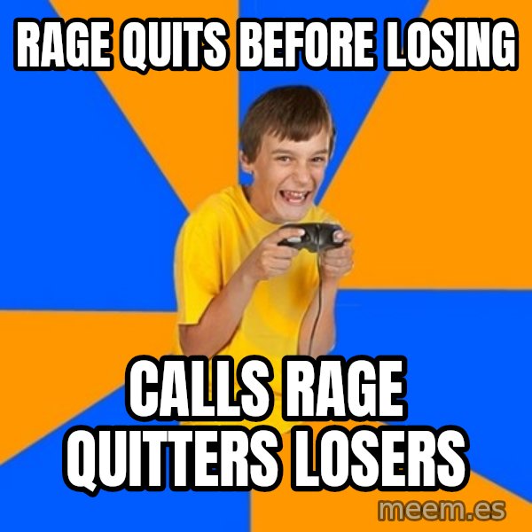 Annoying Gamer Kid meme: rage quits before losing / calls rage QUITTERS losers