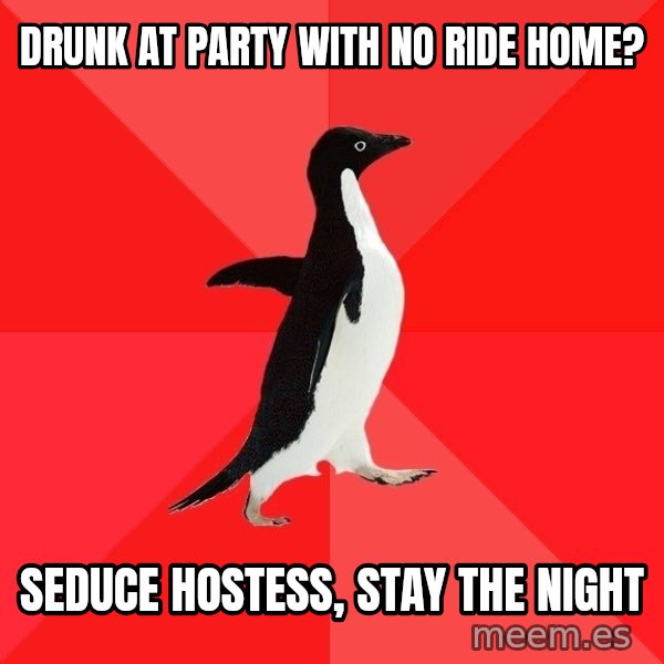 Socially Awesome Penguin meme: Drunk at party with no ride home? / Seduce hostess, stay the night