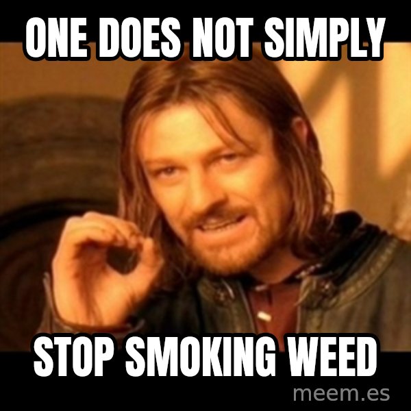 Does not simply walk into mordor Boromir  meme: One does not simply / Stop smoking weed