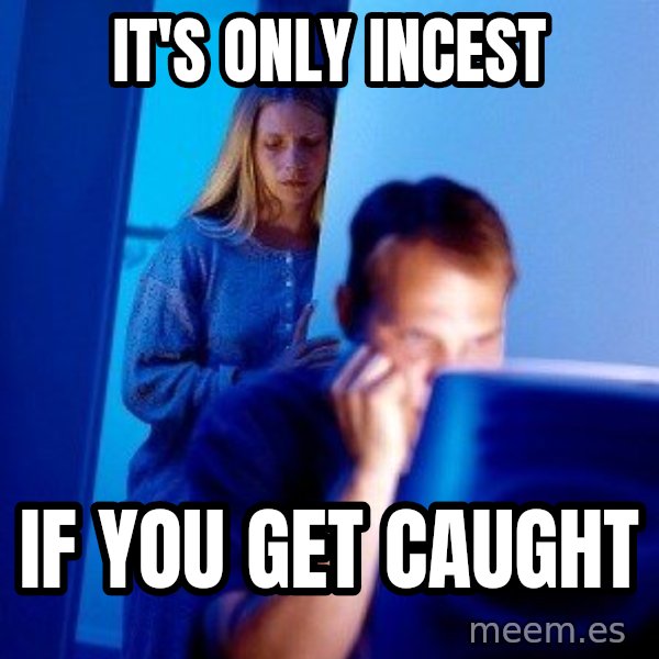 Internet Husband meme: It's only incest / if you get caught