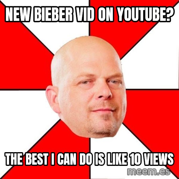 Pawn Stars meme: new bieber vid on youtube? / the best i can do is like 10 views