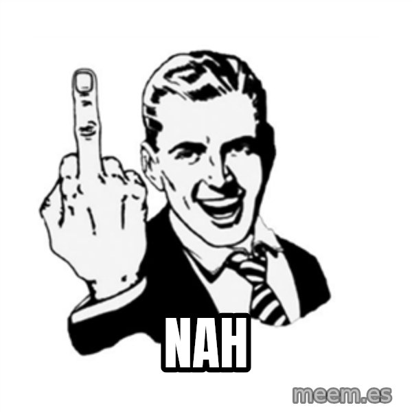 middle finger meme: NAH