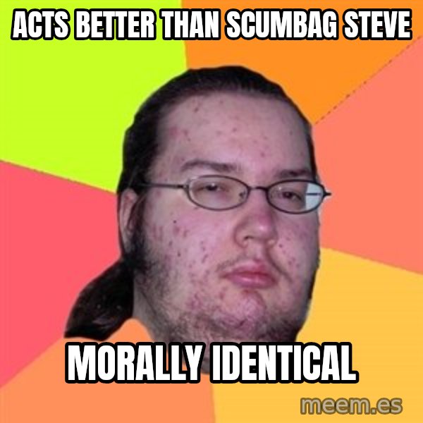 Butthurt Dweller meme: acts better than scumbag steve / morally identical