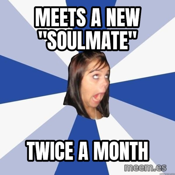 Annoying Facebook Girl meme: Meets a new "soulmate" / twice a month
