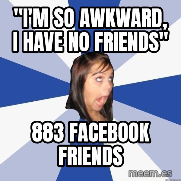 Annoying Facebook Girl meme: "I'm so awkward, I have no Friends" / 883 Facebook Friends