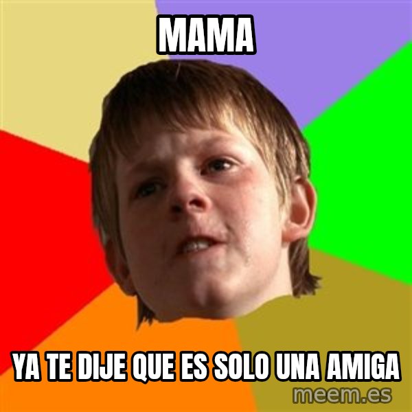 Angry School Boy meme: Mama / ya te dije que es solo una amiga