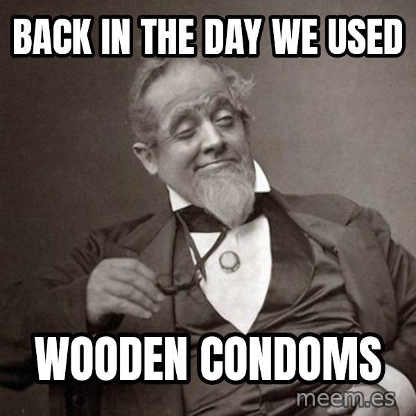 1889 [10] guy meme: Back in the day we used / wooden condoms