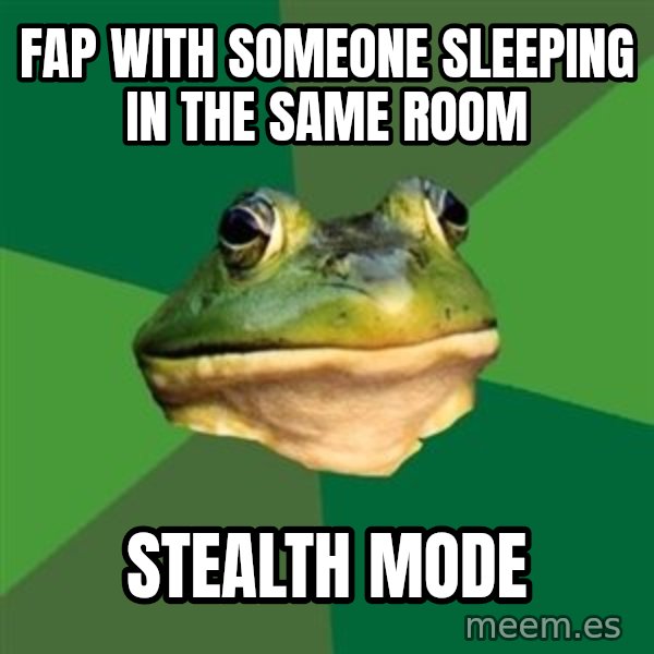 Foul Bachelor Frog meme: fap with someone sleeping in the same room / stealth mode