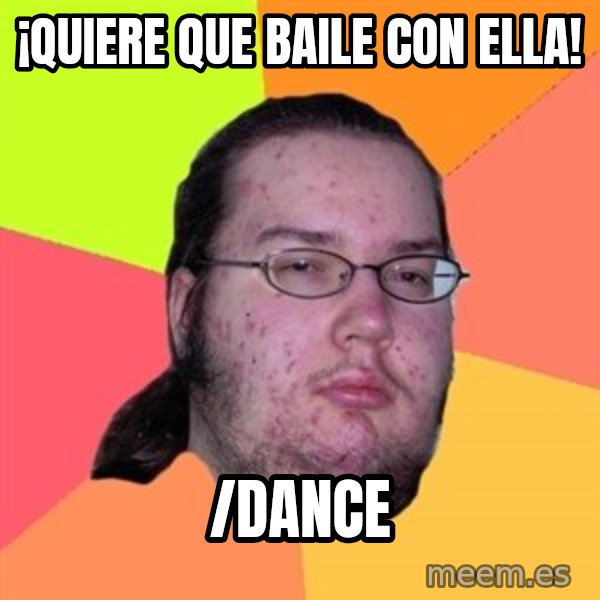 Butthurt Dweller meme: ¡quiere que baile con ella! / /dance