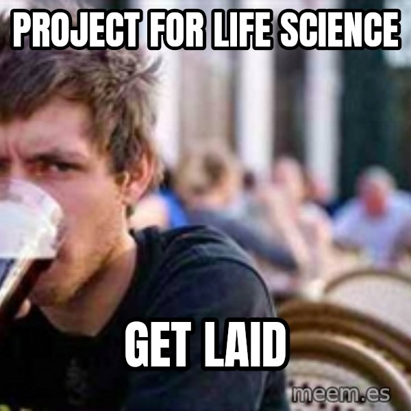 The Lazy College Senior meme: project for life science / get laid