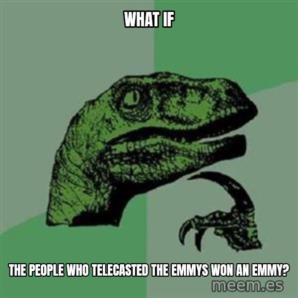 Philosoraptor meme: What if / the people who telecasted the emmys won an emmy?
