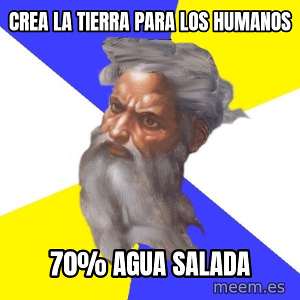 God meme: Crea la tierra para los humanos / 70% agua salada