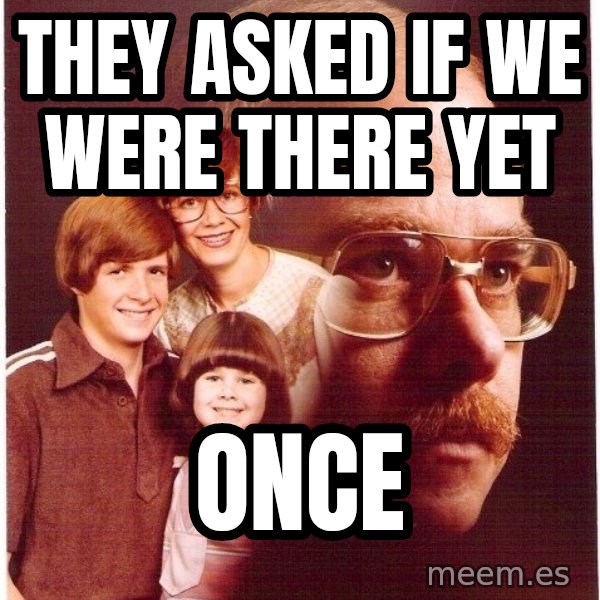 Vengeance Dad meme: they asked if we were there yet / once