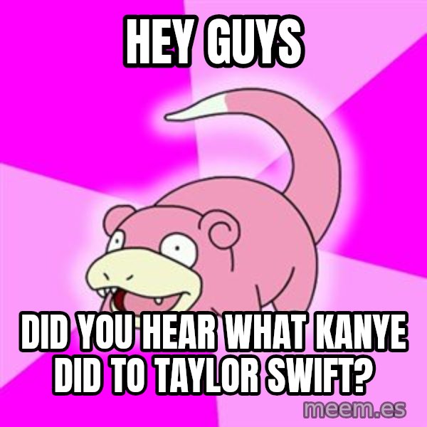 Slowpoke meme: hey guys / did you hear what kanye did to taylor swift?