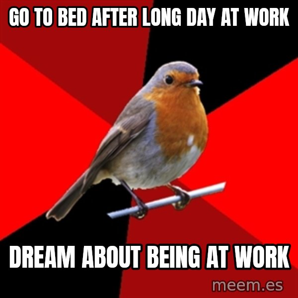 Retail Robin meme: GO TO BED AFTER LONG DAY AT WORK / DREAM ABOUT BEING AT WORK
