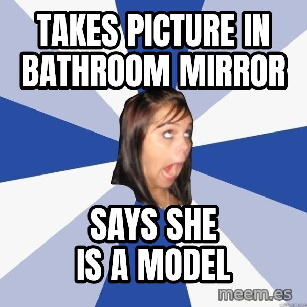 Annoying Facebook Girl meme: TAKES Picture in batHRoom Mirror / Says she is a model