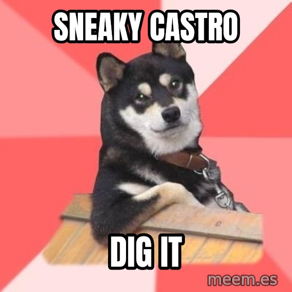 Cool Dog meme: SNeaky Castro / Dig it