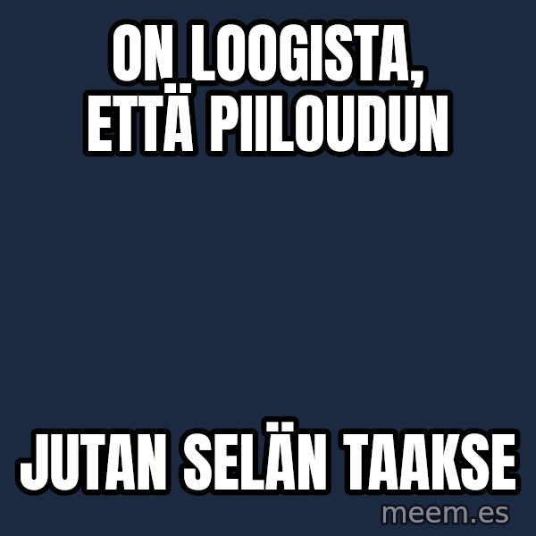Katainen Perkele meme: on   loogista,    että   piiloudun / Jutan  selän taakse