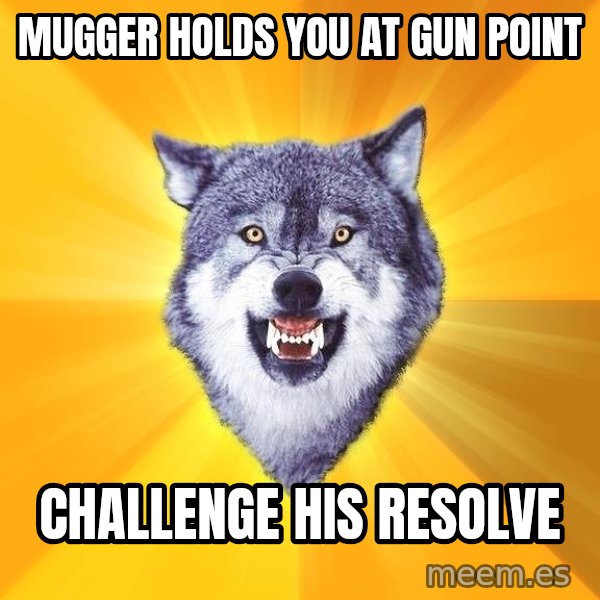 Courage Wolf meme: Mugger holds you at gun point / Challenge his resolve