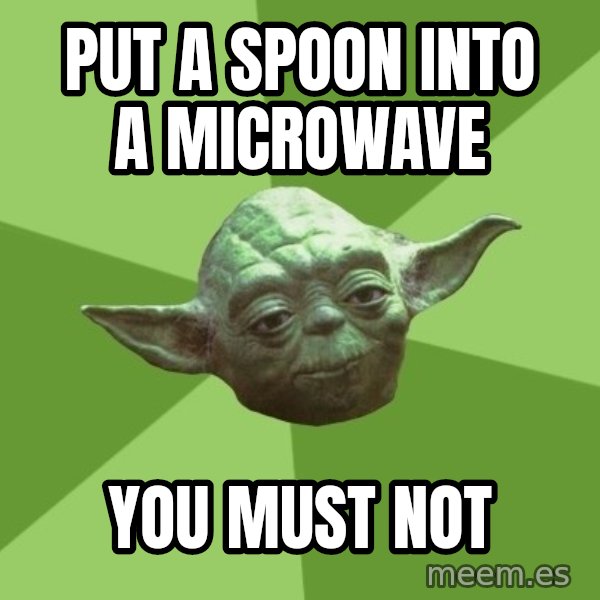 Advice Yoda Gives meme: Put A Spoon into a microwave / you must not